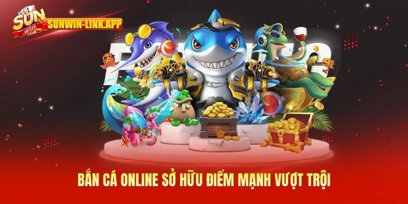 Bắn cá online sở hữu điểm mạnh vượt trội